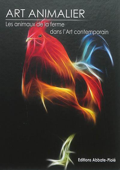 Art animalier. Vol. 7. Les animaux de la ferme dans l'art contemporain