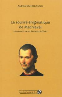 Le sourire énigmatique de Machiavel : la rencontre avec Léonard de Vinci