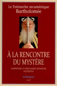 A la rencontre du mystère : comprendre le christianisme orthodoxe aujourd'hui