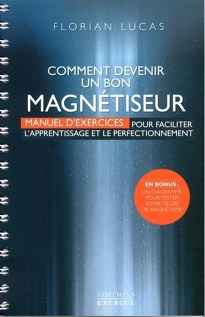 Comment devenir un bon magnétiseur : manuel d'exercices pour faciliter l'apprentissage et le perfectionnement