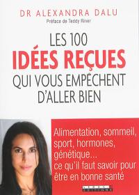 Les 100 idées reçues qui vous empêchent d'aller bien : alimentation, sommeil, hormones, génétique... ce qu'il faut savoir pour être en bonne santé