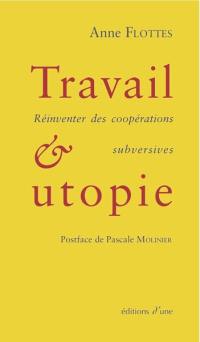 Travail & utopie : réinventer des coopérations subversives