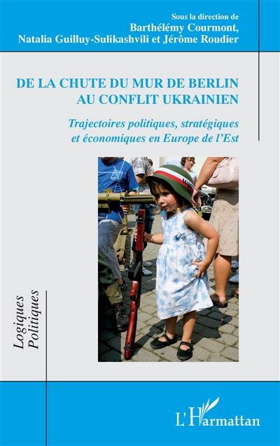 De la chute du mur de Berlin au conflit ukrainien : trajectoires politiques, stratégiques et économiques en Europe de l'Est