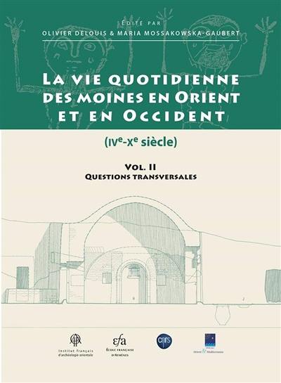 La vie quotidienne des moines en Orient et en Occident, IVe-Xe siècle. Vol. 2. Questions transversales