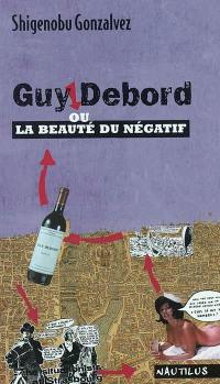 Guy Debord ou la beauté du négatif