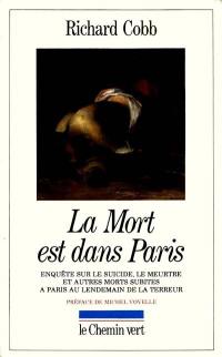 La Mort est dans Paris : enquête sur le suicide, le meurtre et autres morts subites à Paris, au lendemain de la Terreur, octobre 1795-septembre 1801