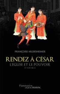 Rendez à César : l'Eglise et le pouvoir : IVe-XVIIIe siècle