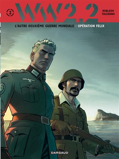 WW.2.2 : l'autre deuxième guerre mondiale. Vol. 2. Opération Félix