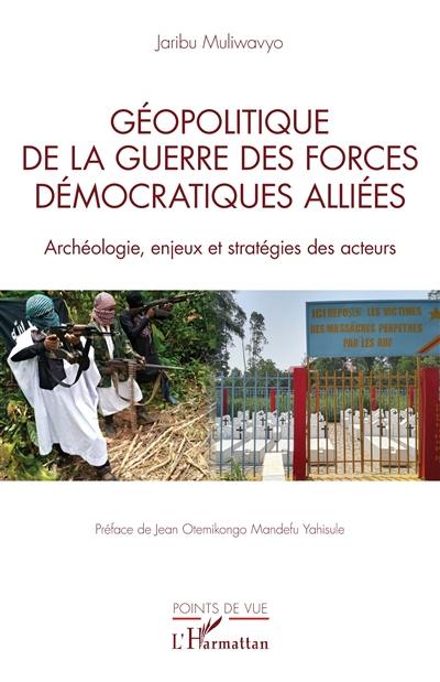 Géopolitique de la guerre des Forces démocratiques alliées : archéologie, enjeux et stratégies des acteurs