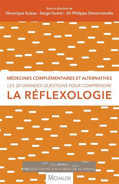 Les 20 grandes questions pour comprendre la réflexologie : médecines complémentaires et alternatives