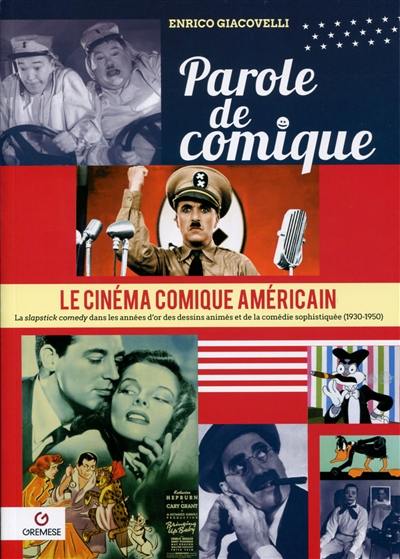 Le cinéma comique américain. Vol. 3. Parole de comique : la slapstick comedy dans les années d'or des dessins animés et de la comédie sophistiquée (1930-1950)