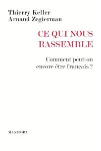 Ce qui nous rassemble : comment peut-on encore être français ?