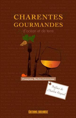 Charentes gourmandes... : d'océan et de terre