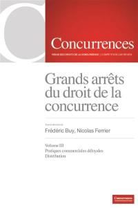 Les grands arrêts du droit de la concurrence. Vol. 3. Pratiques commerciales déloyales : distribution : 2004-2018