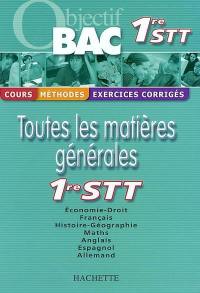 Toutes les matières générales, première STT : cours, méthodes, exercices corrigés : économie-droit, français, histoire-géographie, maths, anglais, espagnol, allemand