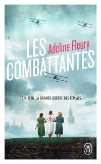 Les combattantes : 1914-1918, la grande guerre des femmes