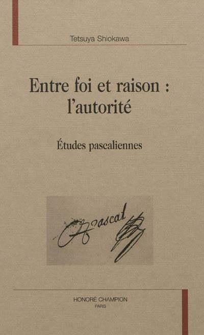 Entre foi et raison, l'autorité : études pascaliennes