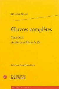 Oeuvres complètes. Vol. 13. Aurélia ou La vie rêvée