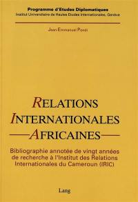 Relations internationales africaines : une bibliographie annotée de 20 années de recherche à l'Institut des relations internationales du Cameroun (IRIC)