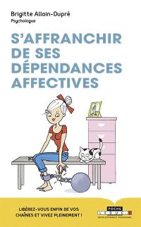 S'affranchir de ses dépendances affectives : libérez-vous enfin de vos chaînes et vivez pleinement !