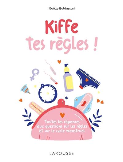 Kiffe tes règles : toutes les réponses aux questions sur les règles et sur le cycle menstruel Kiffe tes règles : toutes les réponses aux questions sur les règles et sur le cycle menstruel