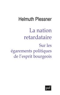 La nation retardataire : sur les égarements politiques de l'esprit bourgeois