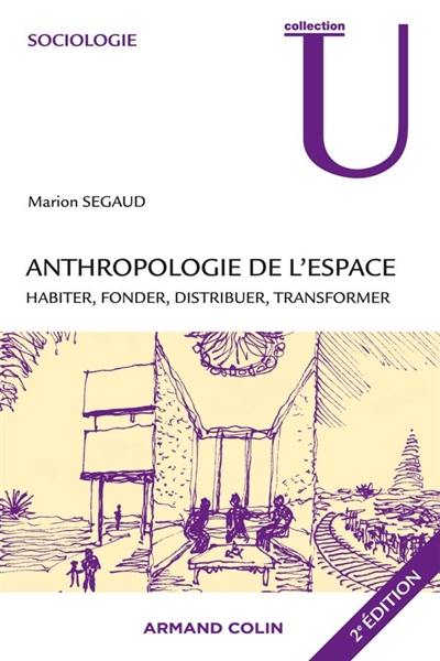 Anthropologie de l'espace : habiter, fonder, distribuer, transformer