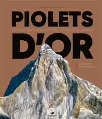 Piolets d'or : les plus beaux exploits de l'alpinisme moderne : 60 sommets, 100 alpinistes