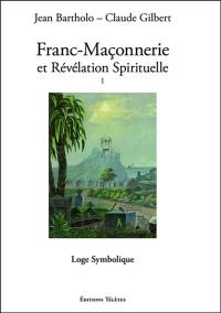 Franc-maçonnerie et révélation spirituelle. Vol. 1. Loge symbolique