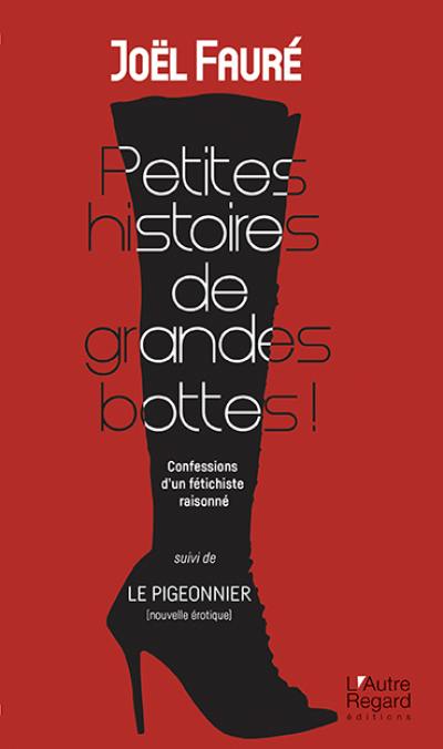 Petites histoires de grandes bottes ! : confessions d'un fétichiste raisonné. Le pigeonnier : nouvelle érotique