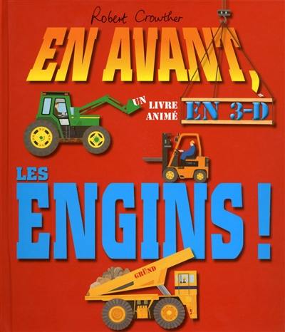 En avant, les engins ! : un livre animé en 3-D