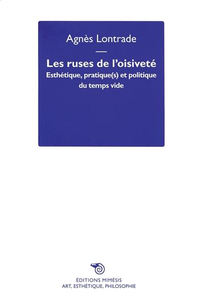 Les ruses de l'oisiveté : esthétique, pratique(s) et politique du temps vide