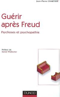 Guérir après Freud ? : psychoses et psychopathie