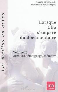 Lorsque Clio s'empare du documentaire. Vol. 2. Archives, témoignage, mémoire