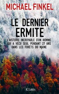 Le dernier ermite : l'histoire incroyable d'un homme qui a vécu seul pendant 27 ans dans les forêts du Maine