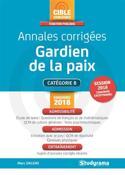 Annales corrigées, gardien de la paix : catégorie B : concours 2018, session 2018 concours exceptionnel