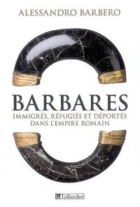 Barbares : immigrés, réfugiés et déportés dans l'Empire romain