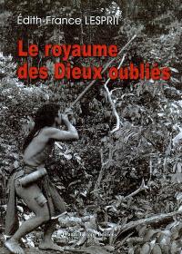 Le royaume des dieux oubliés : mémoires d'un anthropologue dans une tribu primitive