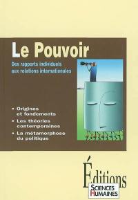 Le pouvoir : des rapports individuels aux relations internationales : origines et fondements, les théories contemporaines, la métamorphose du pouvoir