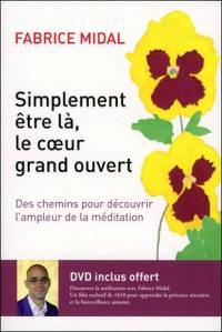 Simplement être là, le coeur grand ouvert : des chemins pour découvrir l'ampleur de la méditation