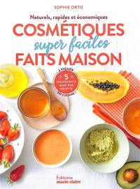 Cosmétiques super faciles faits maison : naturels, rapides et économiques