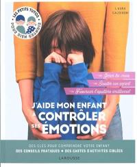 J'aide mon enfant à contrôler ses émotions : des clés pour comprendre votre enfant, des conseils pratiques, des cartes d'activités ciblées : écouter son enfant, reconnaître ses émotions, mettre en place des routines