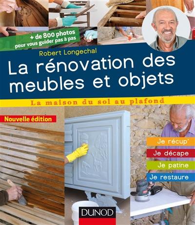 La rénovation des meubles et objets : je récup', je décape, je patine, je restaure : + de 800 photos pour vous guider pas à pas