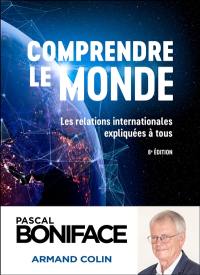 Comprendre le monde : les relations internationales expliquées à tous