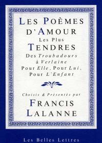 Les Poèmes d'amour les plus tendres : des troubadours à Verlaine : pour Elle, pour Lui, pour l'Enfant