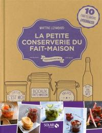 La petite conserverie du fait-maison : 100 recettes gourmandes à conserver : confitures, chutneys, bocaux, vins et liqueurs de fruits