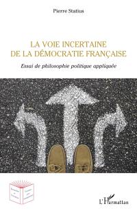 La voie incertaine de la démocratie française : essai de philosophie politique appliquée