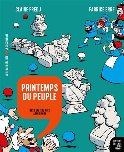 Histoire dessinée de la France. Printemps du peuple : des derniers rois à Marianne