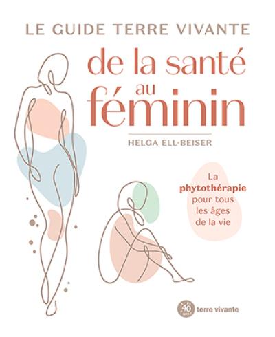 Le guide Terre vivante de la santé au féminin : la phytothérapie pour tous les âges de la vie