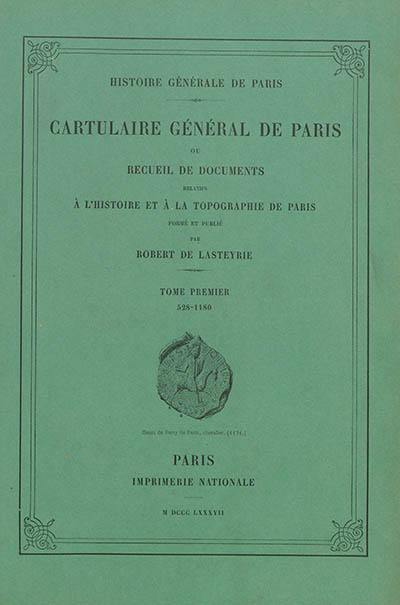 Cartulaire général de Paris ou Recueil de documents relatifs à l'histoire et à la topographie de Paris. Vol. 1. 528-1180